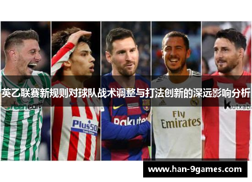 英乙联赛新规则对球队战术调整与打法创新的深远影响分析 英乙联赛新规则对球队战术调整与打法创新的深远影响分析