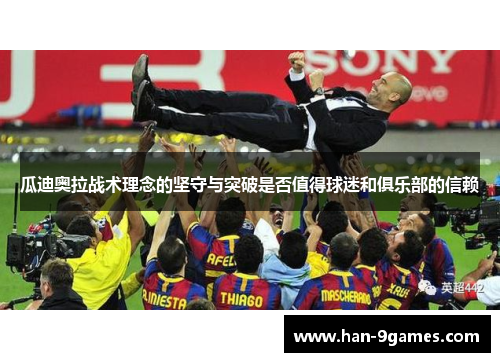 瓜迪奥拉战术理念的坚守与突破是否值得球迷和俱乐部的信赖