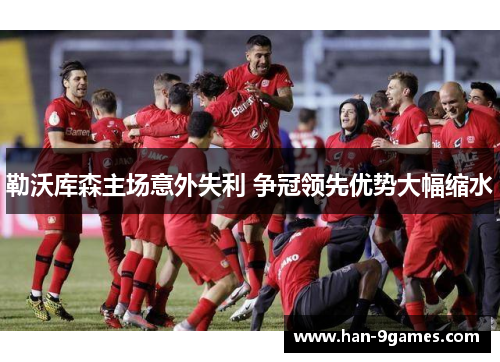 勒沃库森主场意外失利 争冠领先优势大幅缩水