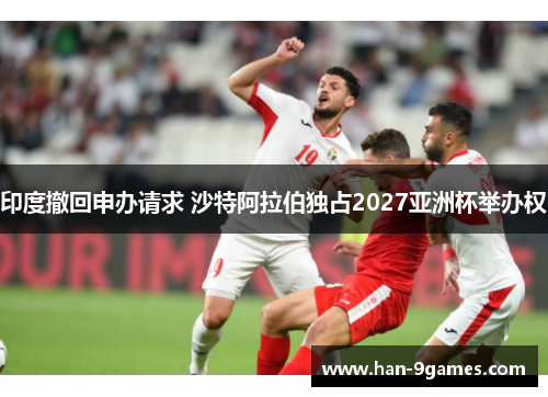 印度撤回申办请求 沙特阿拉伯独占2027亚洲杯举办权