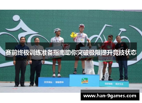 赛前终极训练准备指南助你突破极限提升竞技状态 赛前终极训练准备指南助你突破极限提升竞技状态