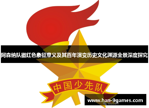 阿森纳队徽红色象征意义及其百年演变历史文化渊源全景深度探究